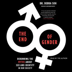 The End of Gender: Debunking the Myths about Sex and Identity in Our Society Audiobook, by Debra Soh