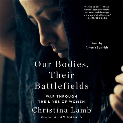 Our Bodies, Their Battlefields: War Through the Lives of Women Audiobook, by Christina Lamb