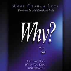 Why?: Trusting God When You Don't Understand Audiobook, by Anne Graham Lotz