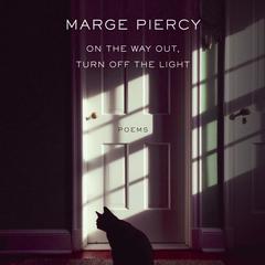 On the Way Out, Turn Off the Light: Poems Audiobook, by Marge Piercy