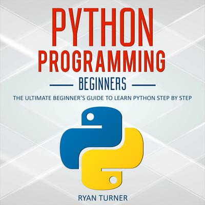 Python Programming: The Ultimate Beginner's Guide to Learn Python Step by Step Audiobook, by Ryan Turner