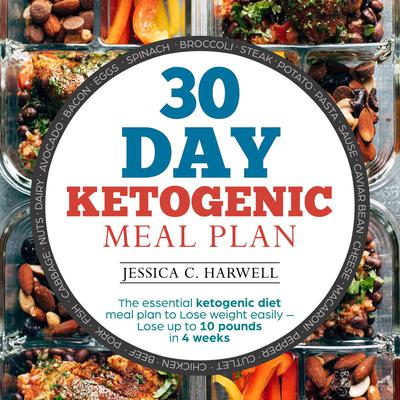 30 Day Ketogenic Meal Plan The Essential Ketogenic Diet Meal Plan to Lose Weight Easily - Lose Up to 10 Pounds in 4 Weeks Audiobook, by Jessica C. Harwell