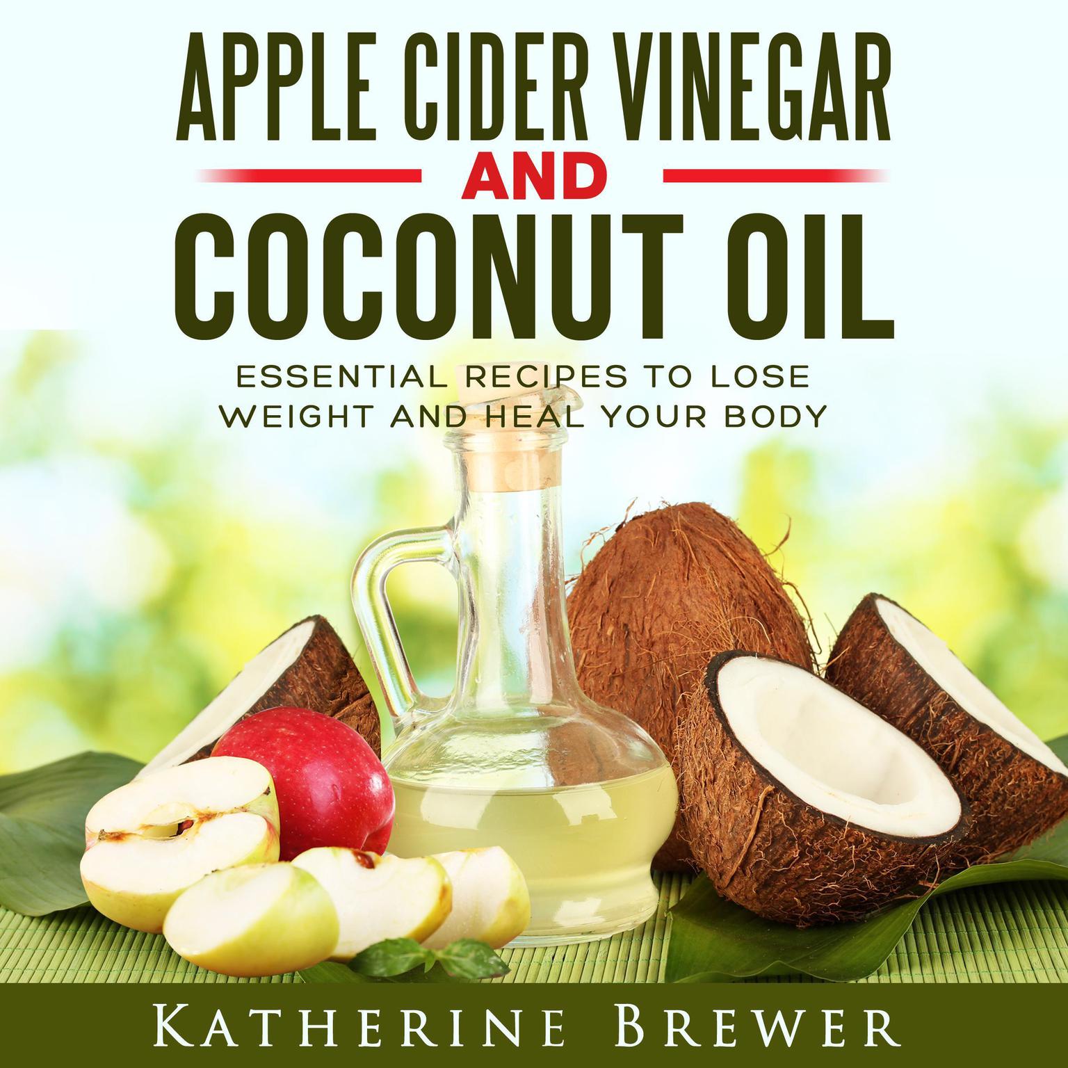 Apple Cider Vinegar and Coconut Oil: Essential Recipes to Lose Weight and Heal Your Body Audiobook, by Katherine Brewer