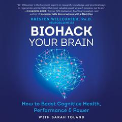 Biohack Your Brain: How to Boost Cognitive Health, Performance & Power Audiobook, by Kristen Willeumier