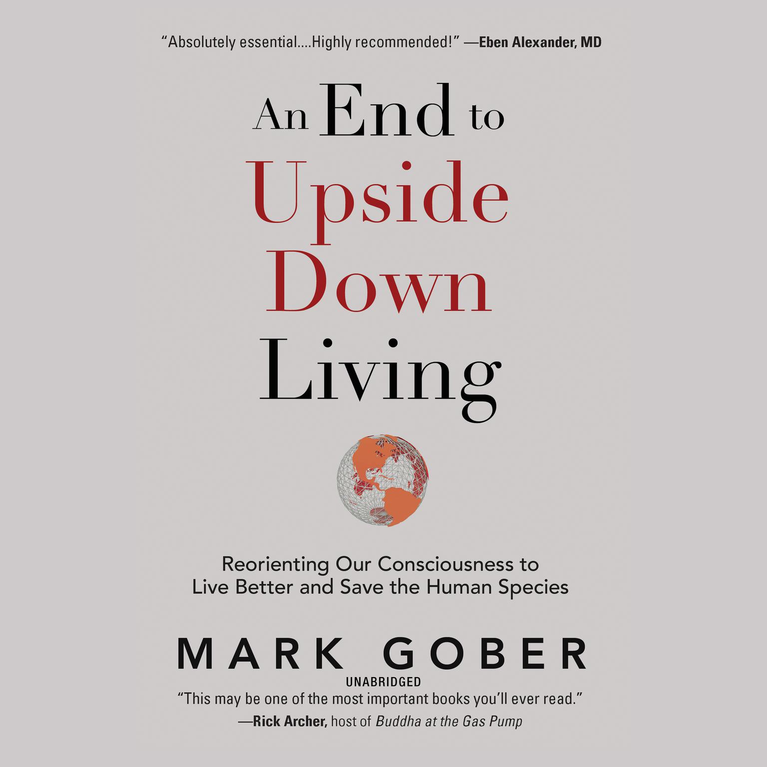 An End to Upside Down Living: Reorienting Our Consciousness to Live Better and Save the Human Species Audiobook, by Mark Gober