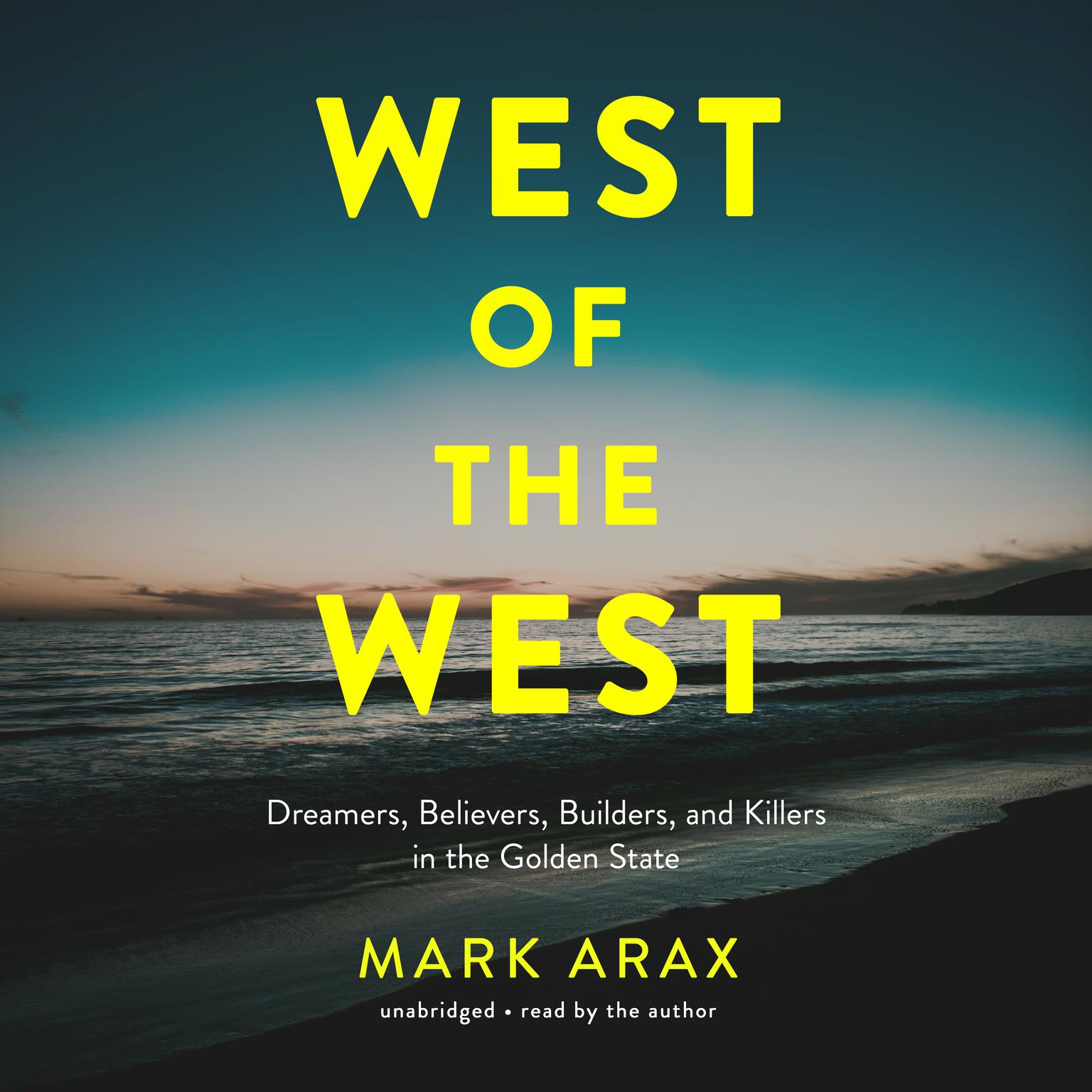 West of the West: Dreamers, Believers, Builders, and Killers in the Golden State Audiobook, by Mark Arax