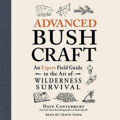 Advanced Bushcraft: An Expert Field Guide to the Art of Wilderness Survival Audiobook, by Dave Canterbury