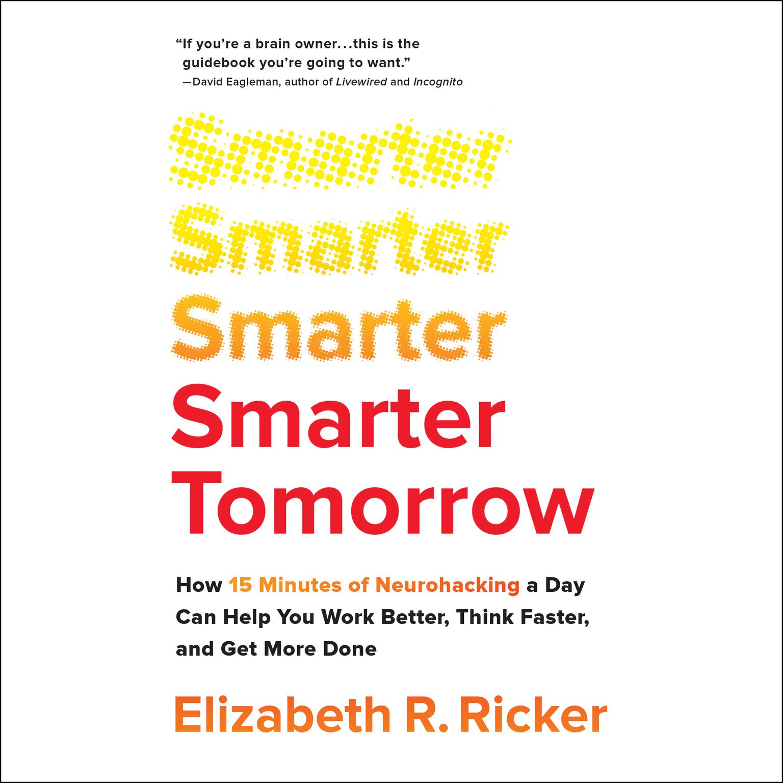 Smarter Tomorrow: How 15 Minutes of Neurohacking a Day Can Help You Work Better, Think Faster, and Get More Done Audiobook, by Elizabeth R. Ricker