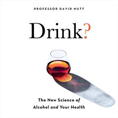 Drink?: The New Science of Alcohol and Health Audiobook, by Professor David Nutt