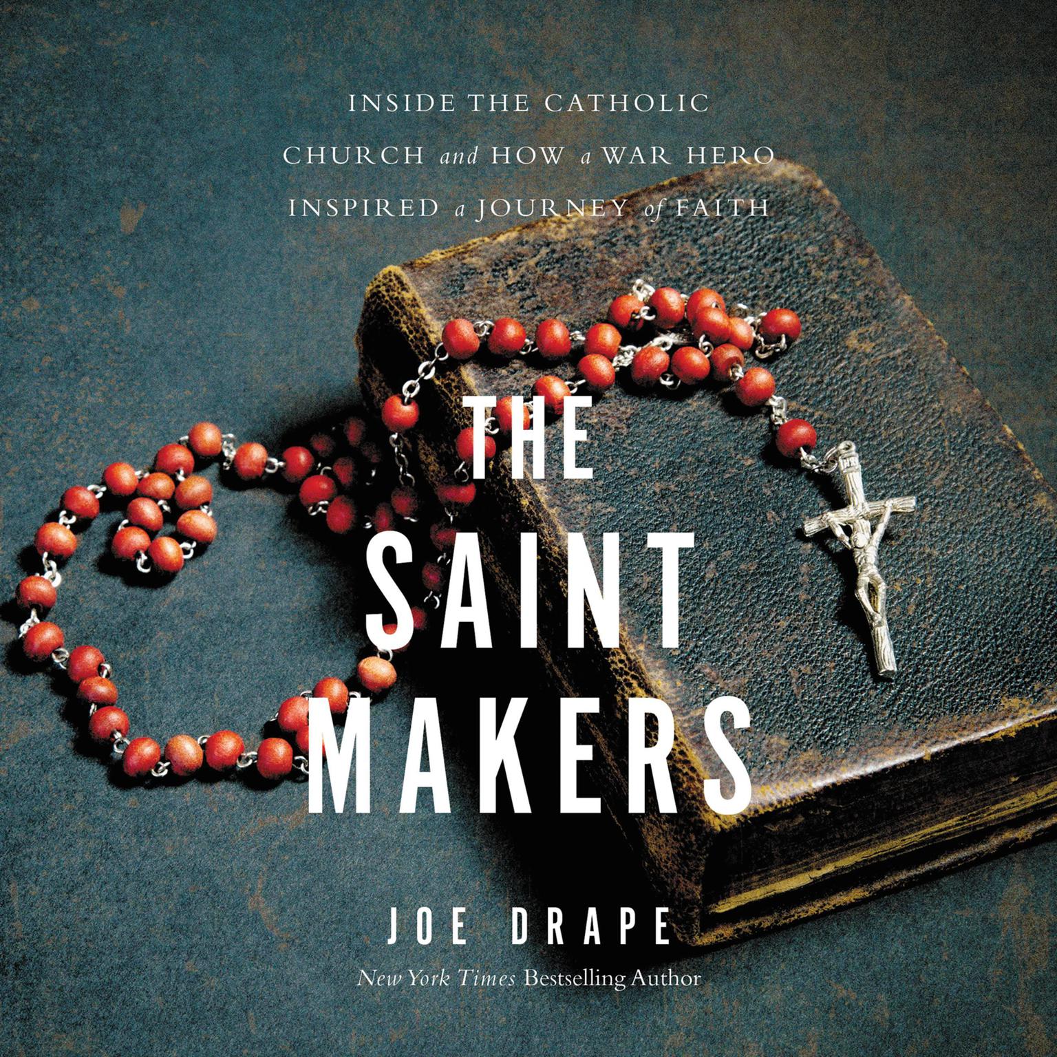 The Saint Makers: Inside the Catholic Church and How a War Hero Inspired a Journey of Faith Audiobook, by Joe Drape