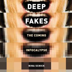 Deepfakes: The Coming Infocalypse Audiobook, by Nina Schick