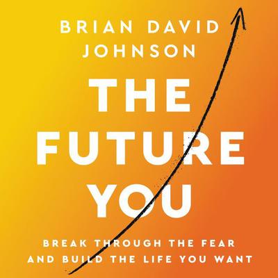 The Future You: Break Through the Fear and Build the Life You Want Audiobook, by Brian David Johnson
