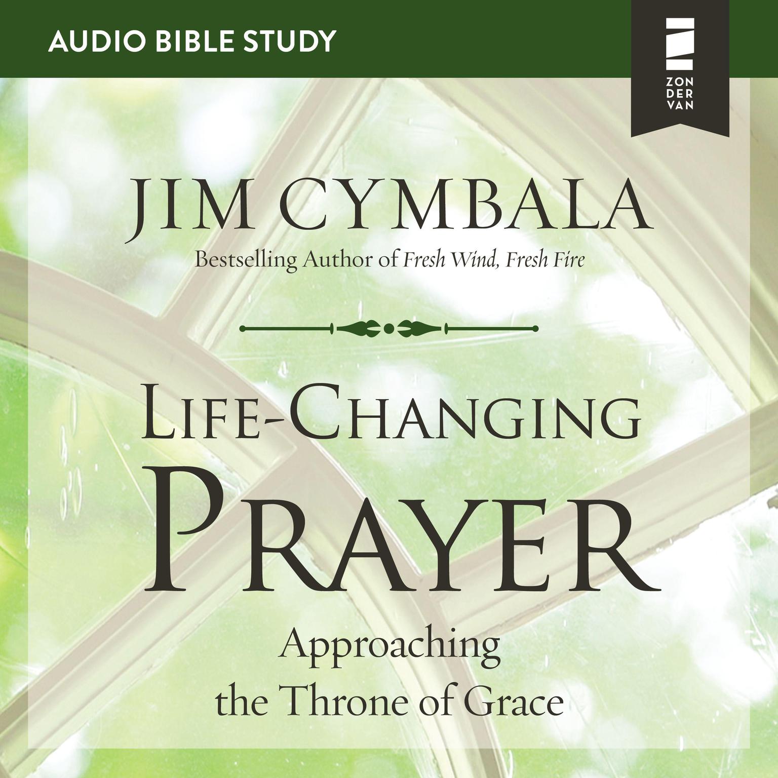 Life-Changing Prayer: Audio Bible Studies: Approaching the Throne of Grace Audiobook, by Jim Cymbala