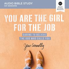 You Are the Girl for the Job: Audio Bible Studies: Daring to Believe the God Who Calls You Audiobook, by Jess Connolly