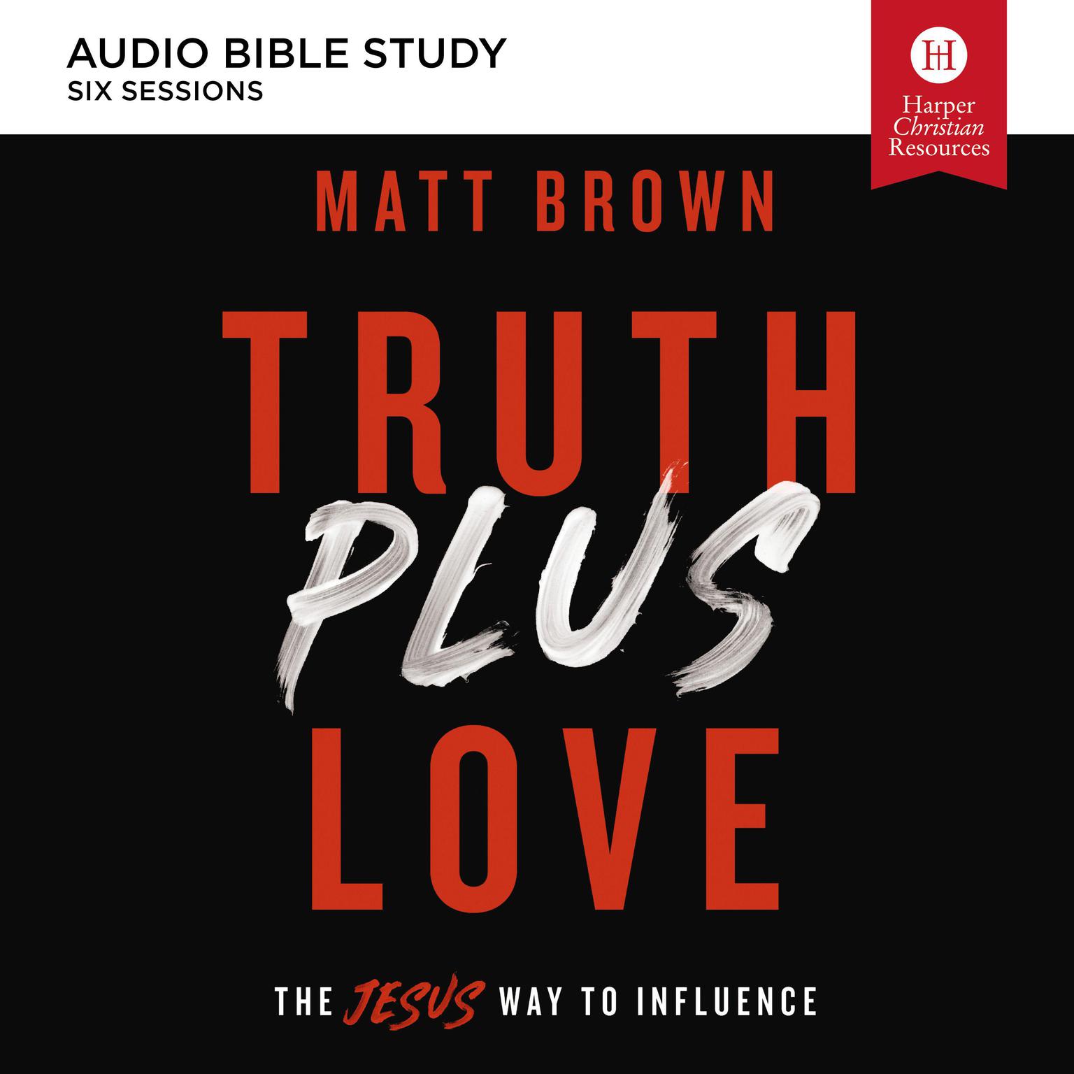 Truth Plus Love: Audio Bible Studies: The Jesus Way to Influence Audiobook, by Matt Brown