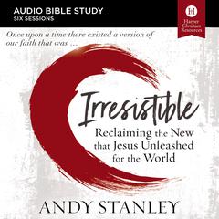 Irresistible: Audio Bible Studies: Reclaiming the New That Jesus Unleashed for the World Audiobook, by Andy Stanley