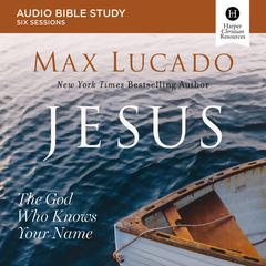 Jesus: Audio Bible Studies: The God Who Knows Your Name Audiobook, by Max Lucado