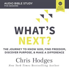 Whats Next?: Audio Bible Studies: The Journey to Know God, Find Freedom, Discover Purpose, and Make a Difference Audiobook, by Chris Hodges