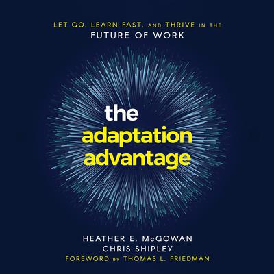The Adaptation Advantage: Let Go, Learn Fast, and Thrive in the Future of Work Audiobook, by Heather McGowan