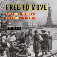Free to Move: Foot Voting, Migration, and Political Freedom Audiobook, by Ilya Somin