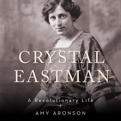 Crystal Eastman: A Revolutionary Life Audiobook, by Amy Aronson