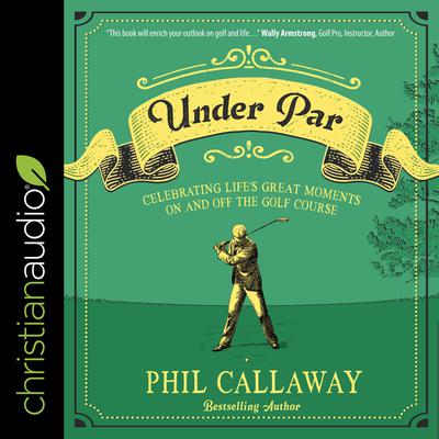Under Par: Celebrating Lifes Great Moments On and Off the Golf Course Audiobook, by Phil Callaway