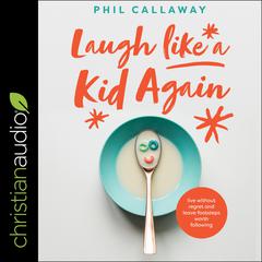 Laugh Like a Kid Again: Live Without Regret and Leave Footsteps Worth Following Audiobook, by Phil Callaway