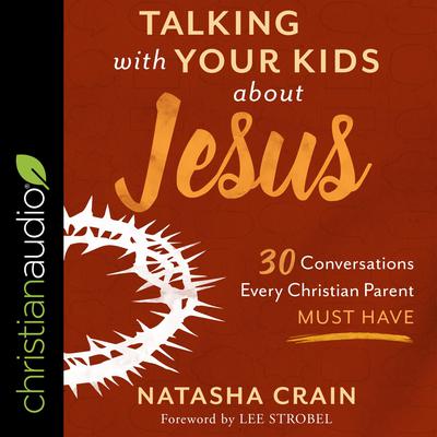 Talking With Your Kids About Jesus: 30 Conversations Every Christian Parent Must Have Audiobook, by 