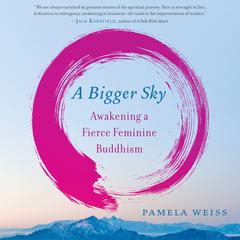 A Bigger Sky: Awakening a Fierce Feminine Buddhism Audiobook, by Pamela Weiss