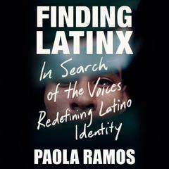 Finding Latinx: In Search of the Voices Redefining Latino Identity Audiobook, by Paola Ramos