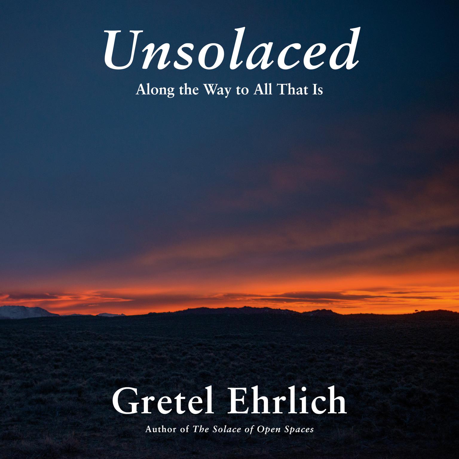 Unsolaced: Along the Way to All That Is Audiobook, by Gretel Ehrlich