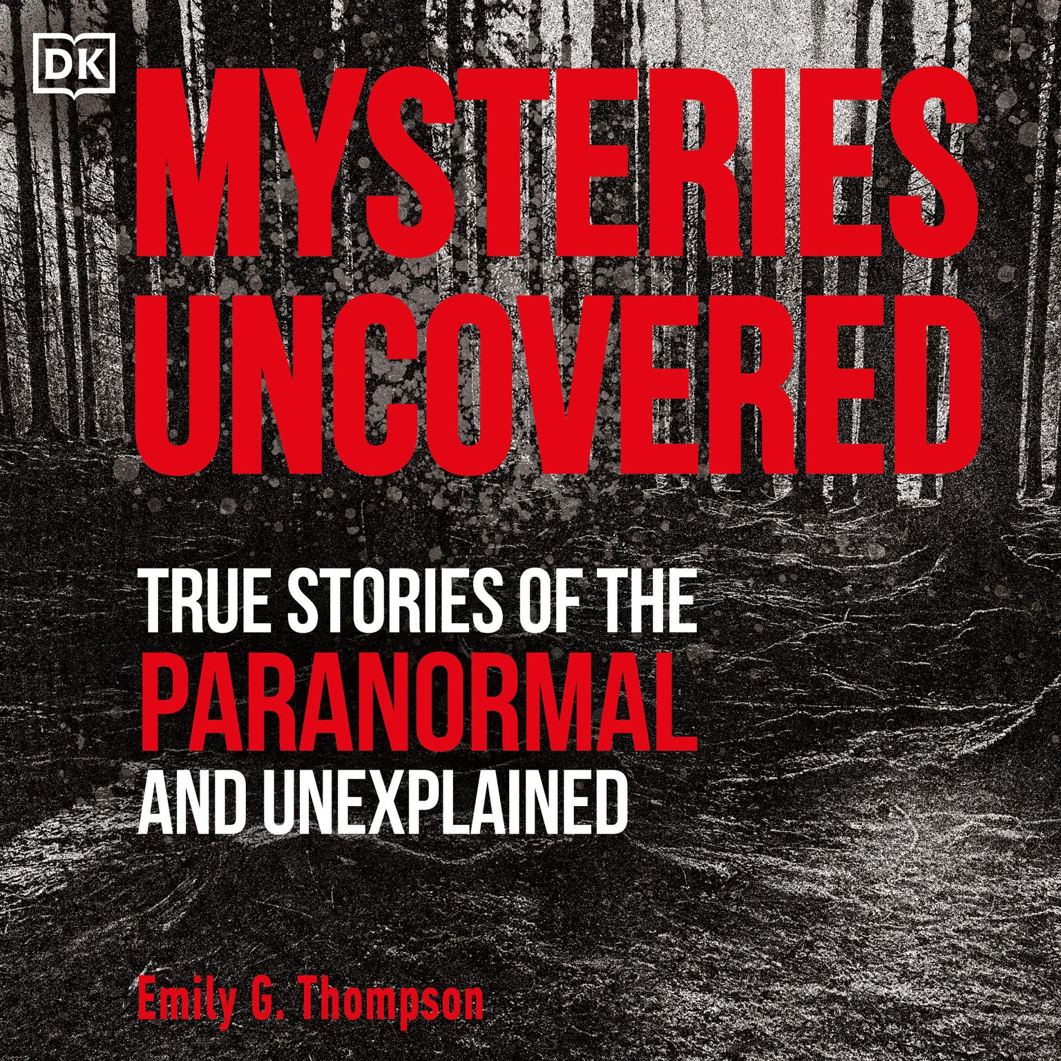 Mysteries Uncovered: True Stories of the Paranormal and Unexplained Audiobook, by Emily G. Thompson