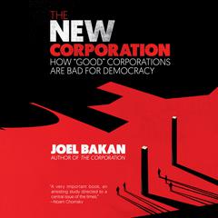 The New Corporation: How Good Corporations Are Bad for Democracy Audiobook, by Joel Bakan