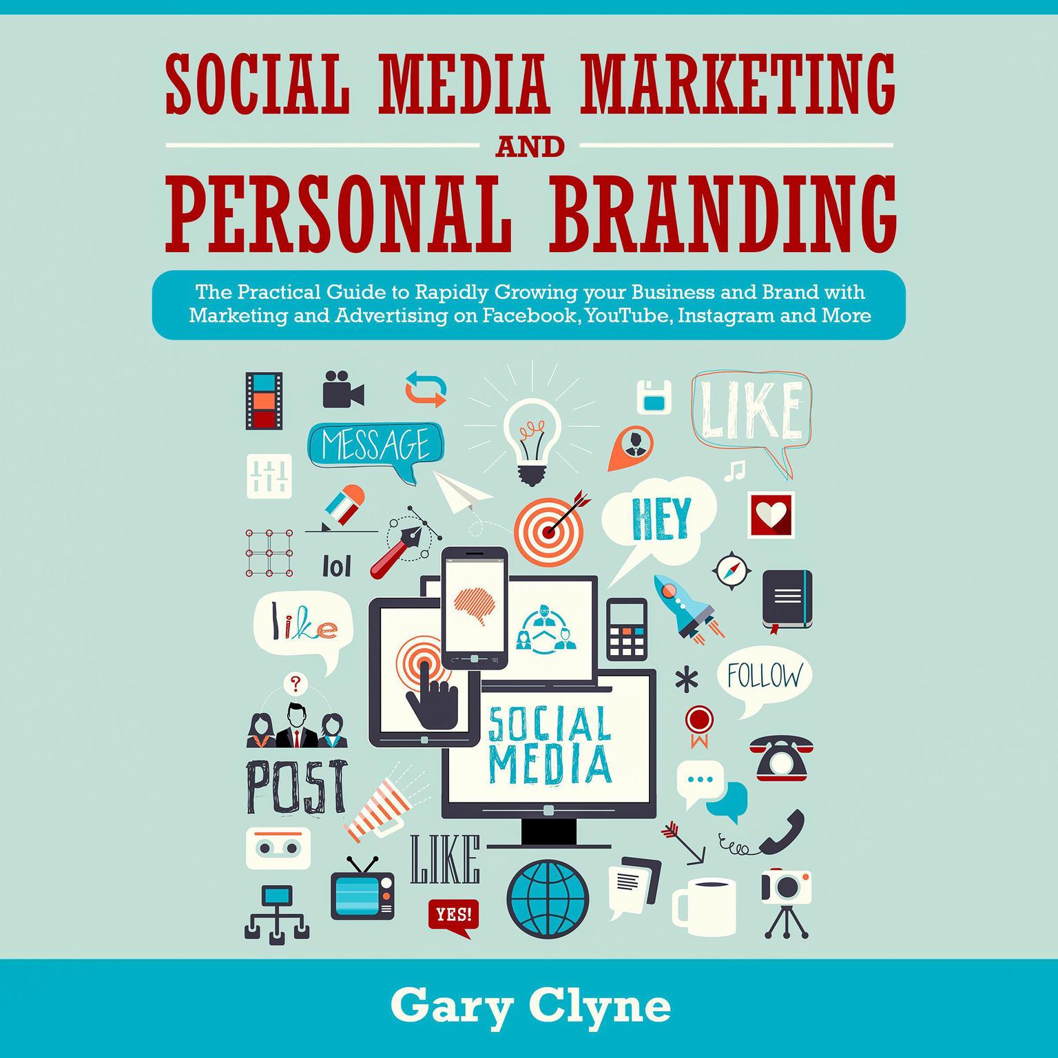 Social Media Marketing and Personal Branding Bible: The Practical Guide to Rapidly Growing your Business and Brand with Marketing and Advertising on Facebook, YouTube, Instagram and More Audiobook, by Gary Clyne