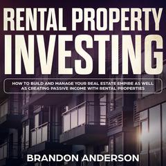Rental Property Investing: How to Build and Manage Your Real Estate Empire as well as Creating Passive Income with Rental Properties Audiobook, by Brandon Anderson