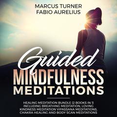 Guided Mindfulness Meditations: Healing Meditation Bundle (2 Books in 1) Including Breathing Meditation, Loving Kindness Meditation, Vipassana Meditations, Chakra Healing and Body Scan Meditations Audiobook, by 
