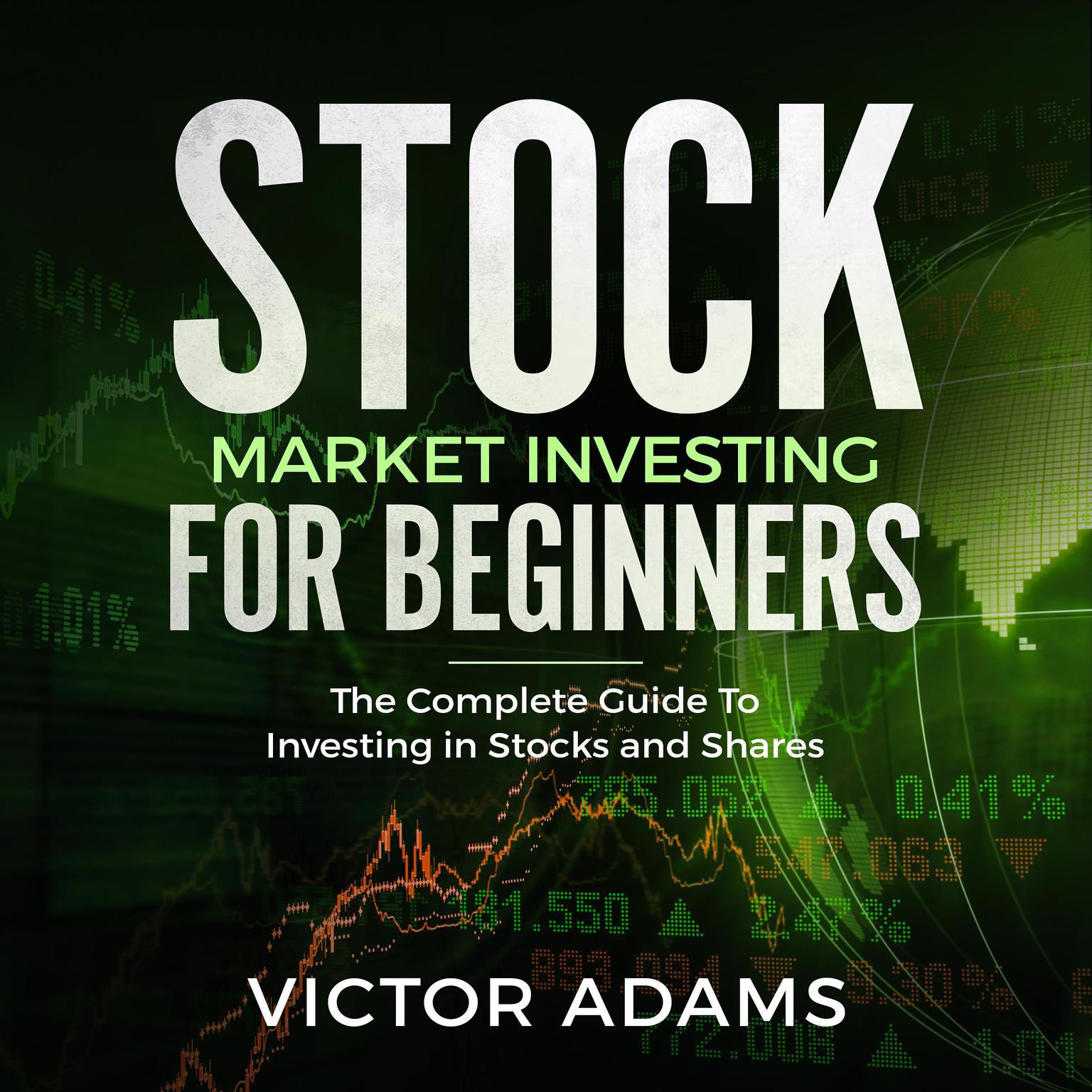 Stock Market Investing For Beginners: The Complete Guide to Investing in Stocks and Shares Audiobook, by Victor Adams