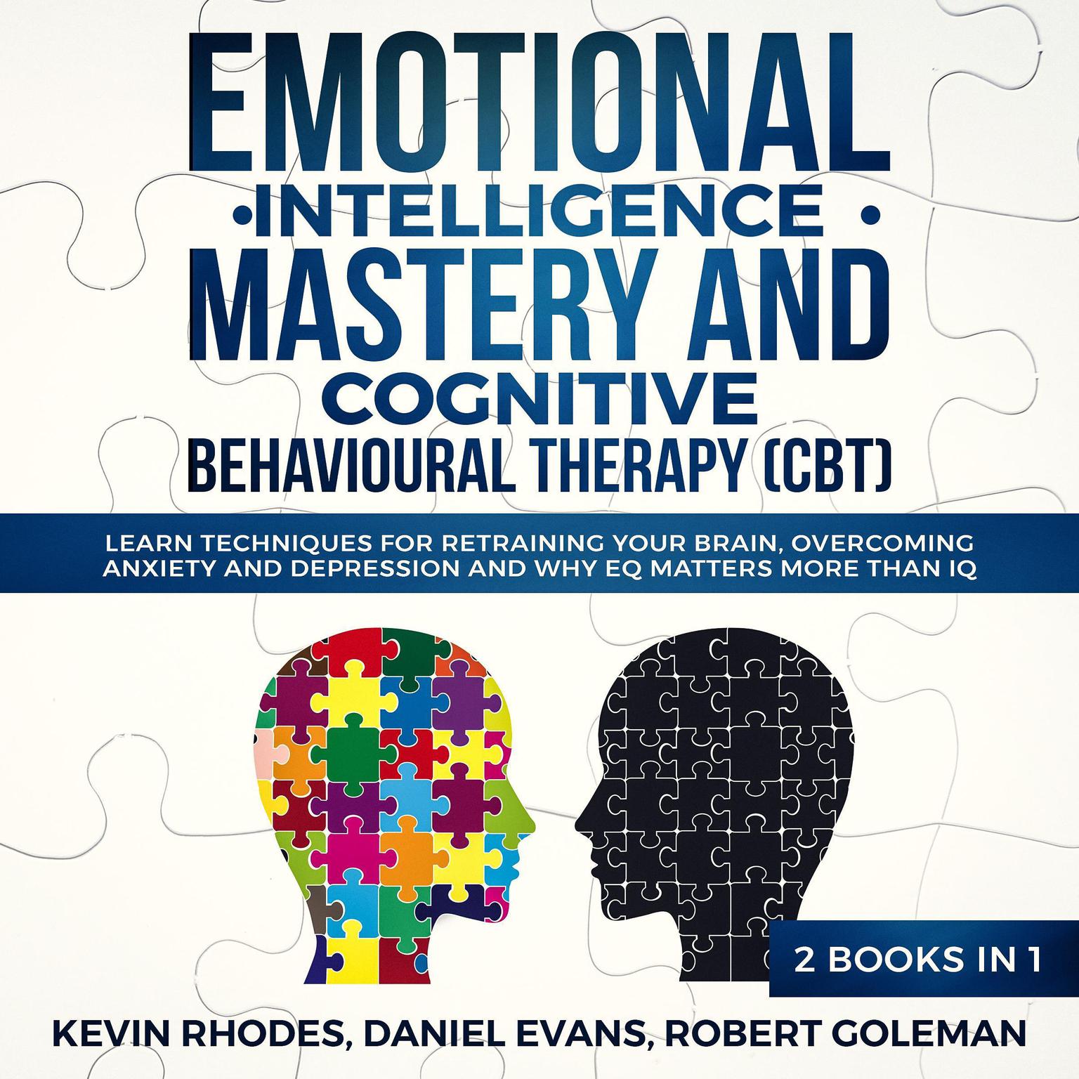 Emotional Intelligence Mastery and Cognitive Behavioral Therapy (CBT) (2 Books in 1): Learn Techniques for Retraining Your Brain, Overcoming Anxiety and Depression and Why EQ Matters More than IQ Audiobook, by Daniel Evans
