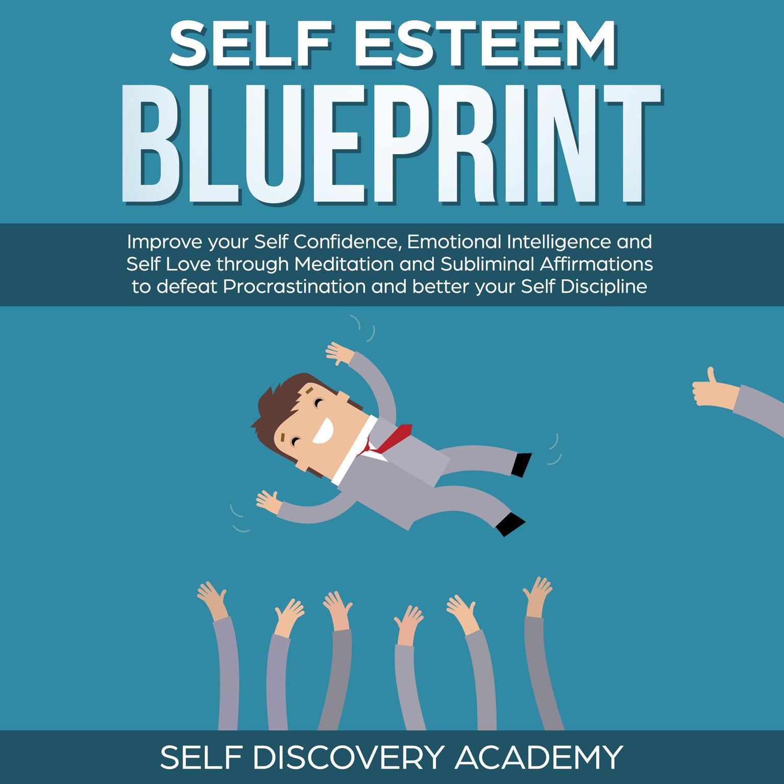 Self Esteem Blueprint: Improve your Self Confidence, Emotional Intelligence and Self Love through Meditation and Subliminal Affirmations to defeat Procrastination and better your Self Discipline (Abridged) Audiobook, by Self Discovery Academy
