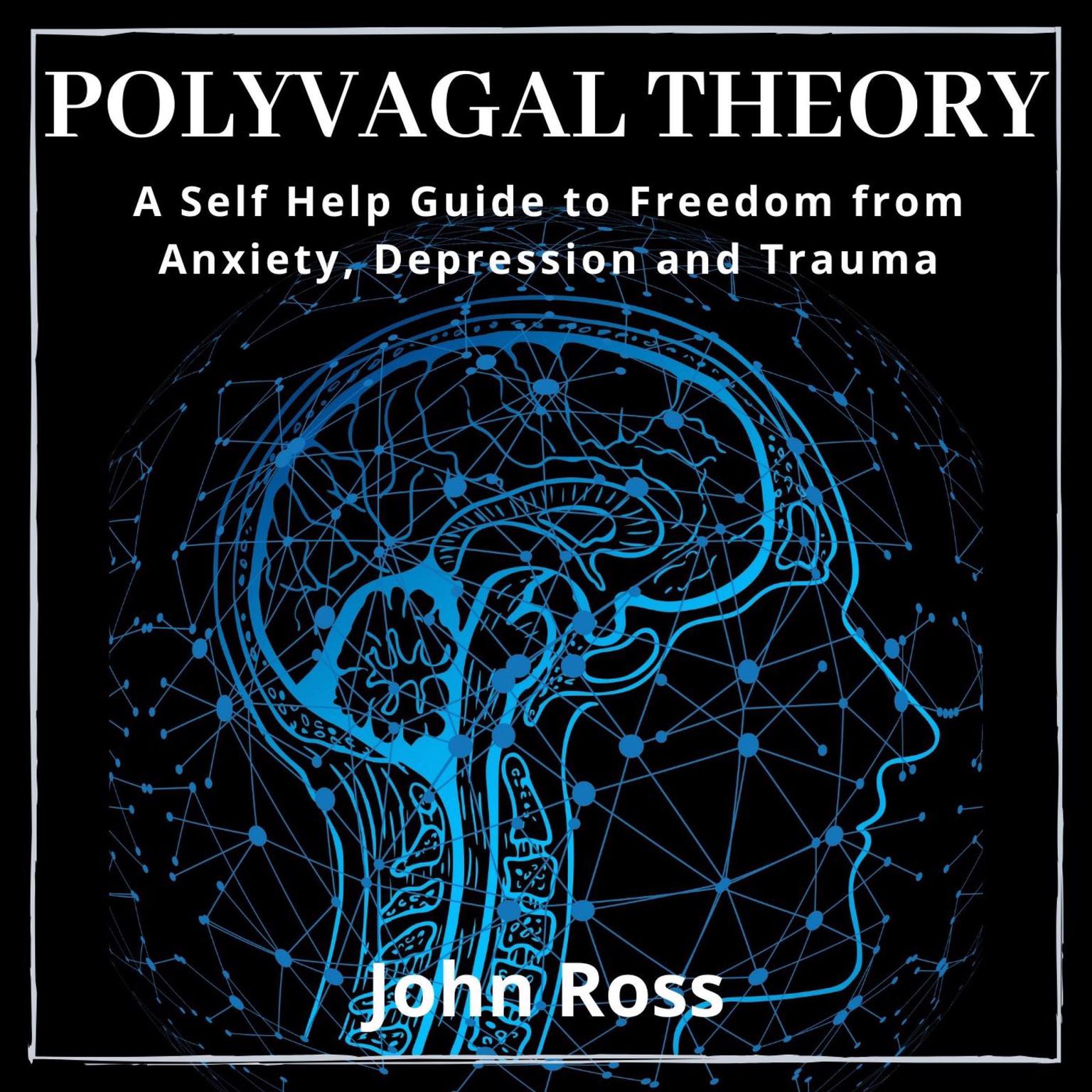 Polyvagal Theory: A Self Help Guide to Freedom from Anxiety, Depression and Trauma Audiobook, by John Ross