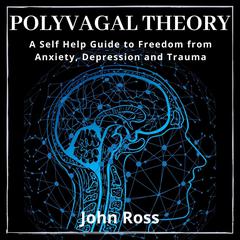 Polyvagal Theory: A Self Help Guide to Freedom from Anxiety, Depression and Trauma Audiobook, by 