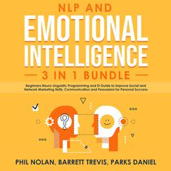 NLP and Emotional Intelligence 3 in 1 Bundle: Beginners Neuro Linguistic Programming and EI Guide to improve Social and Network Marketing Skills, Communication and Persuasion for Personal Success Audiobook, by Barrett Trevis
