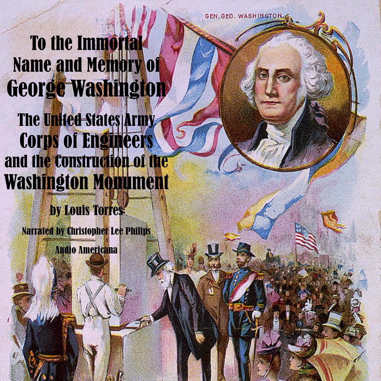 To the Immortal Name and Memory of George Washington - The United States Army Corps of Engineers and the Construction of the Washington Monument Audiobook, by Louis Torres
