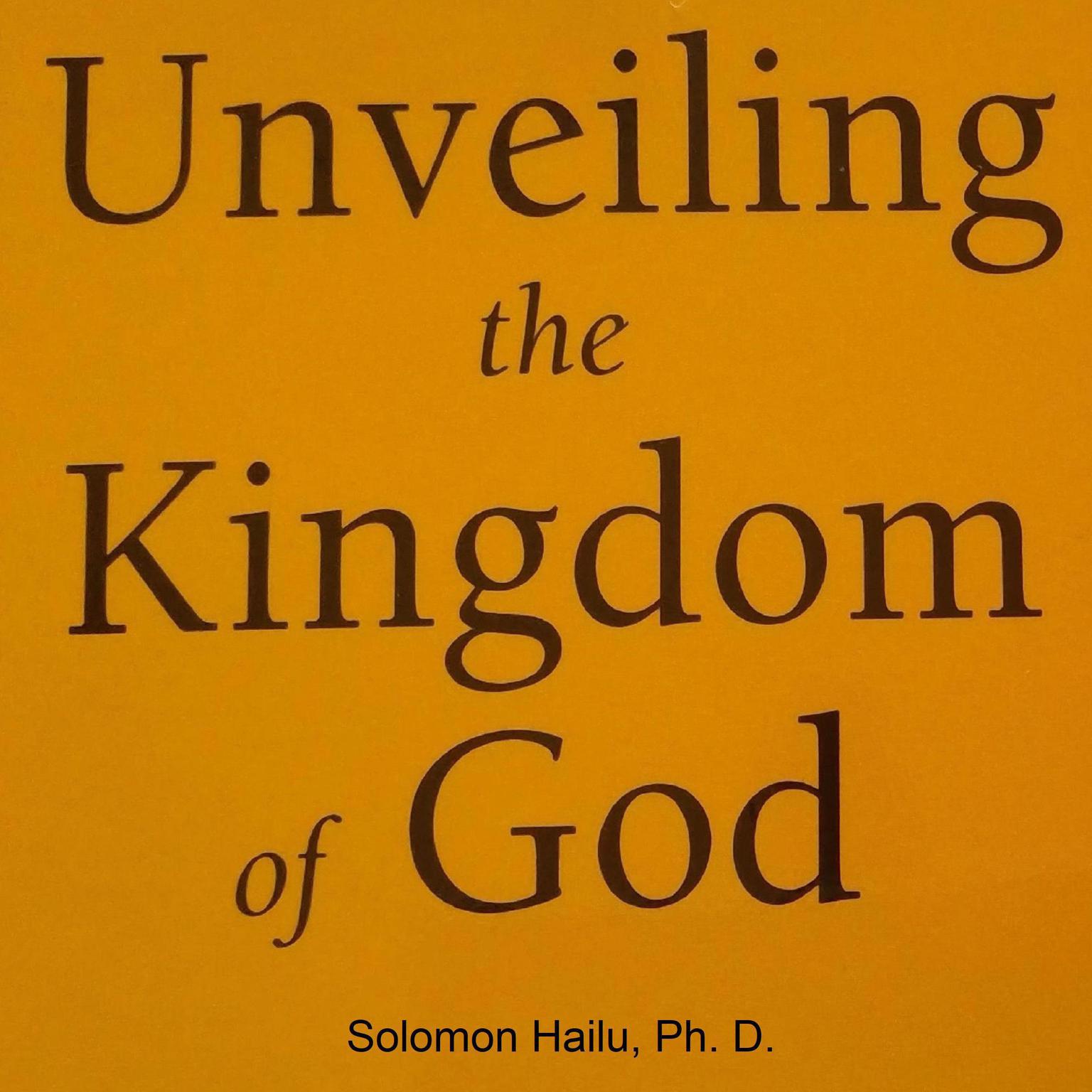 Unveiling the Kingdom of God Audiobook, by Professor Solomon Hailu