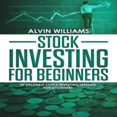 Stock Investing for Beginners: 30 Valuable Stock Investing Lessons for Beginners Audiobook, by Alvin Williams