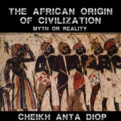 African Origin of Civilization: The Myth or Reality Audiobook, by 