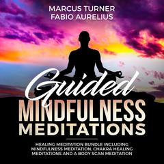 Guided Mindfulness Meditation Healing Meditation Bundle : Including Mindfulness Meditation, Chakra Healing Meditation, and Body Scan Meditation Audiobook, by Fabio Aurelius