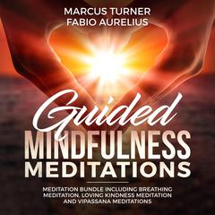 Guided Mindfulness Meditation Meditation Bundle : Including Breathing Meditation, Loving Kindness Meditation, and Vipassana Meditation Audiobook, by Fabio Aurelius