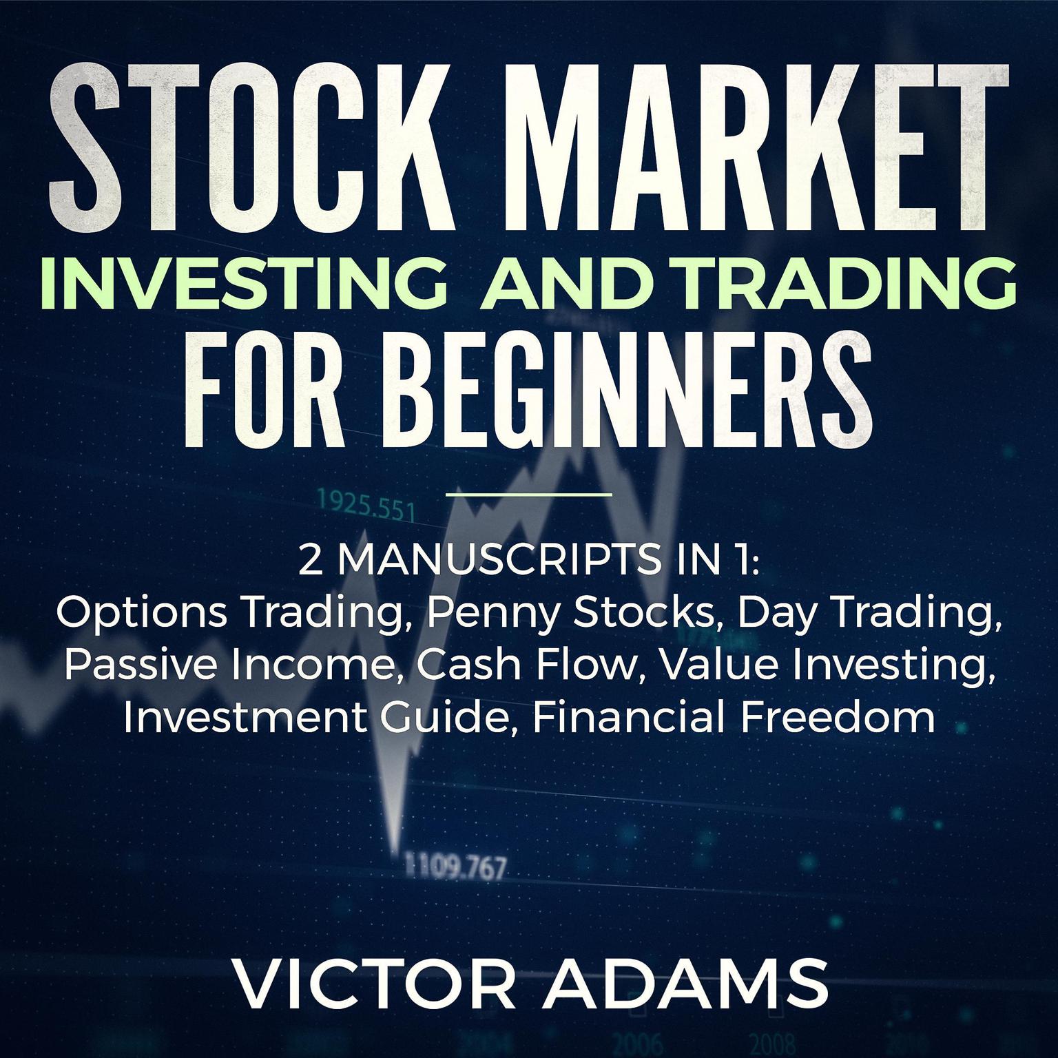 Stock Market Investing and Trading for Beginners (2 Manuscripts in 1): Options trading Penny Stocks Day Trading Passive Income Cash Flow Value Investing Investment Guide Financial Freedom Audiobook, by Victor Adams