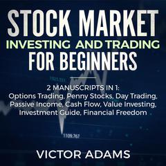 Stock Market Investing and Trading for Beginners (2 Manuscripts in 1): Options trading Penny Stocks Day Trading Passive Income Cash Flow Value Investing Investment Guide Financial Freedom Audiobook, by 